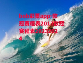 bob彩票app-欧冠赛程表2013欧冠赛程表20232024