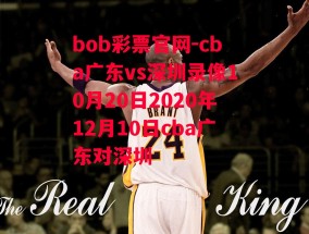 bob彩票官网-cba广东vs深圳录像10月20日2020年12月10日cba广东对深圳