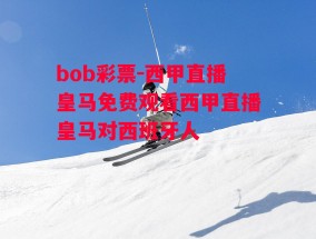 bob彩票-西甲直播皇马免费观看西甲直播皇马对西班牙人