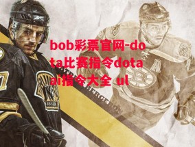 bob彩票官网-dota比赛指令dotaai指令大全 ul