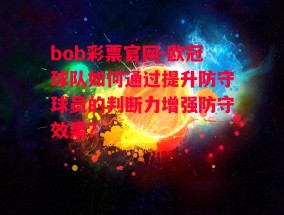 bob彩票官网-欧冠球队如何通过提升防守球员的判断力增强防守效果？